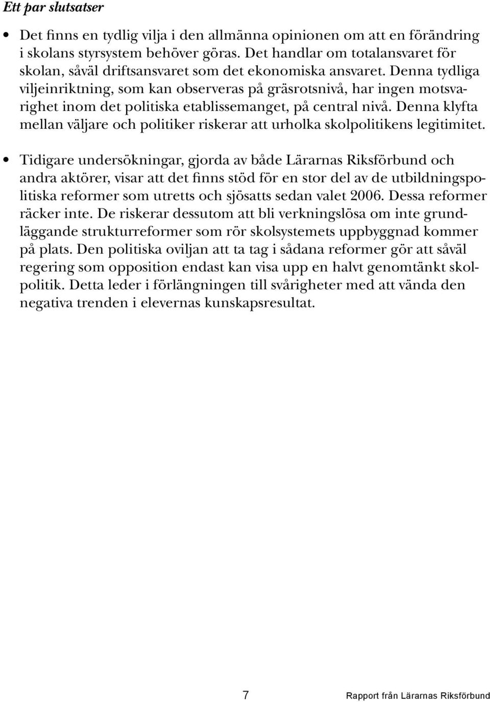 Denna tydliga vilje inriktning, som kan observeras på gräsrotsnivå, har ingen motsvarighet inom det politiska etablissemanget, på central nivå.