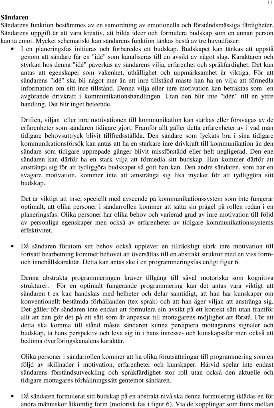 Mycket schematiskt kan sändarens funktion tänkas bestå av tre huvudfaser: I en planeringsfas initieras och förberedes ett budskap.