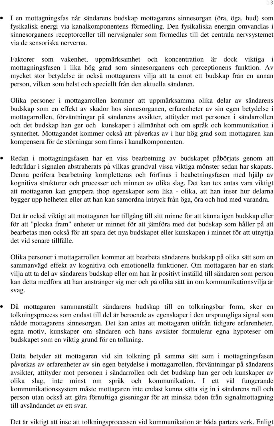 Faktorer som vakenhet, uppmärksamhet och koncentration är dock viktiga i mottagningsfasen i lika hög grad som sinnesorganens och perceptionens funktion.