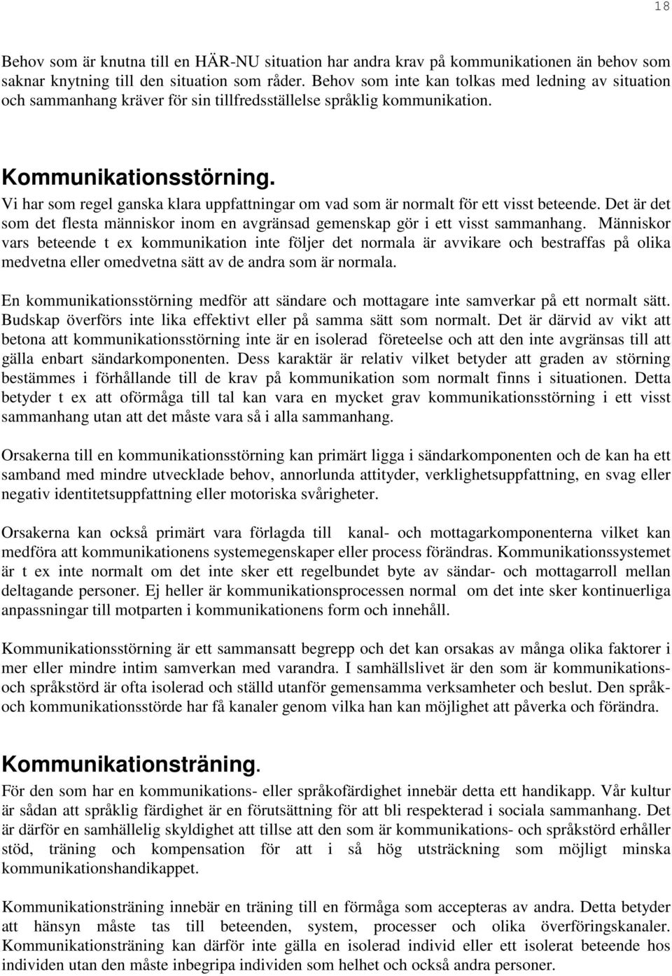 Vi har som regel ganska klara uppfattningar om vad som är normalt för ett visst beteende. Det är det som det flesta människor inom en avgränsad gemenskap gör i ett visst sammanhang.