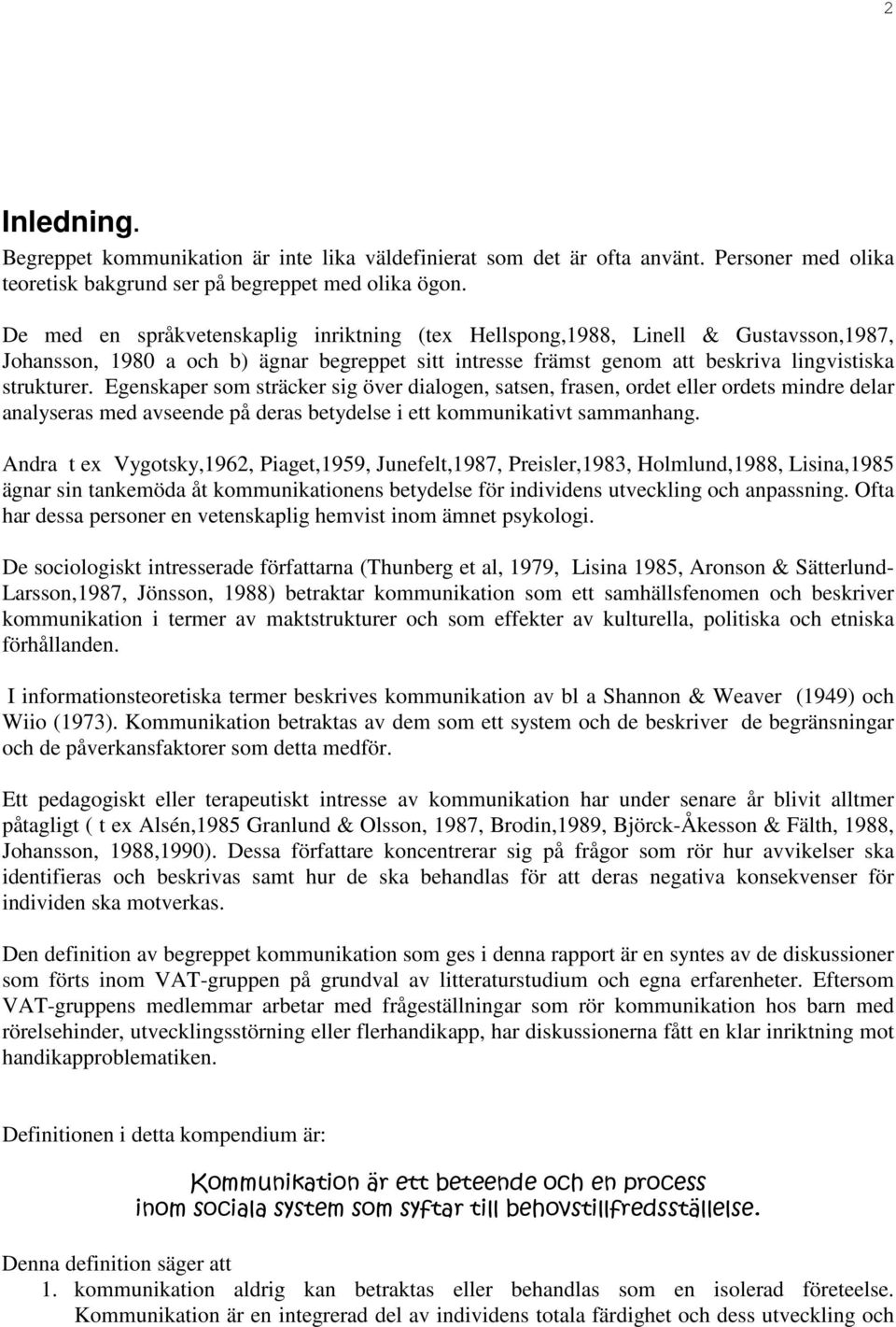 Egenskaper som sträcker sig över dialogen, satsen, frasen, ordet eller ordets mindre delar analyseras med avseende på deras betydelse i ett kommunikativt sammanhang.