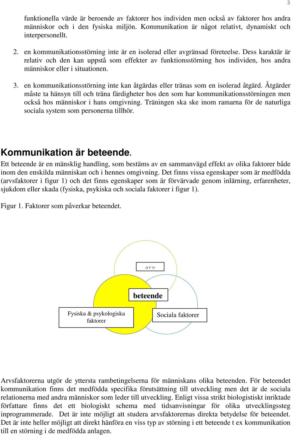 Dess karaktär är relativ och den kan uppstå som effekter av funktionsstörning hos individen, hos andra människor eller i situationen. 3.