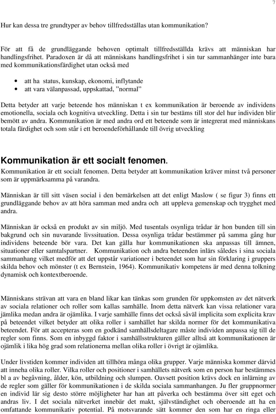 uppskattad, normal Detta betyder att varje beteende hos människan t ex kommunikation är beroende av individens emotionella, sociala och kognitiva utveckling.