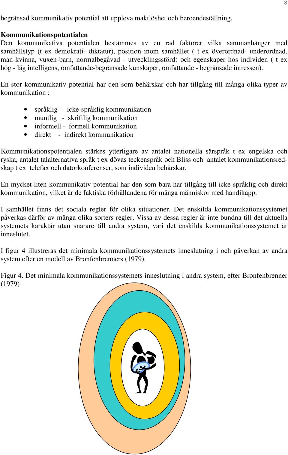 underordnad, man-kvinna, vuxen-barn, normalbegåvad - utvecklingsstörd) och egenskaper hos individen ( t ex hög - låg intelligens, omfattande-begränsade kunskaper, omfattande - begränsade intressen).