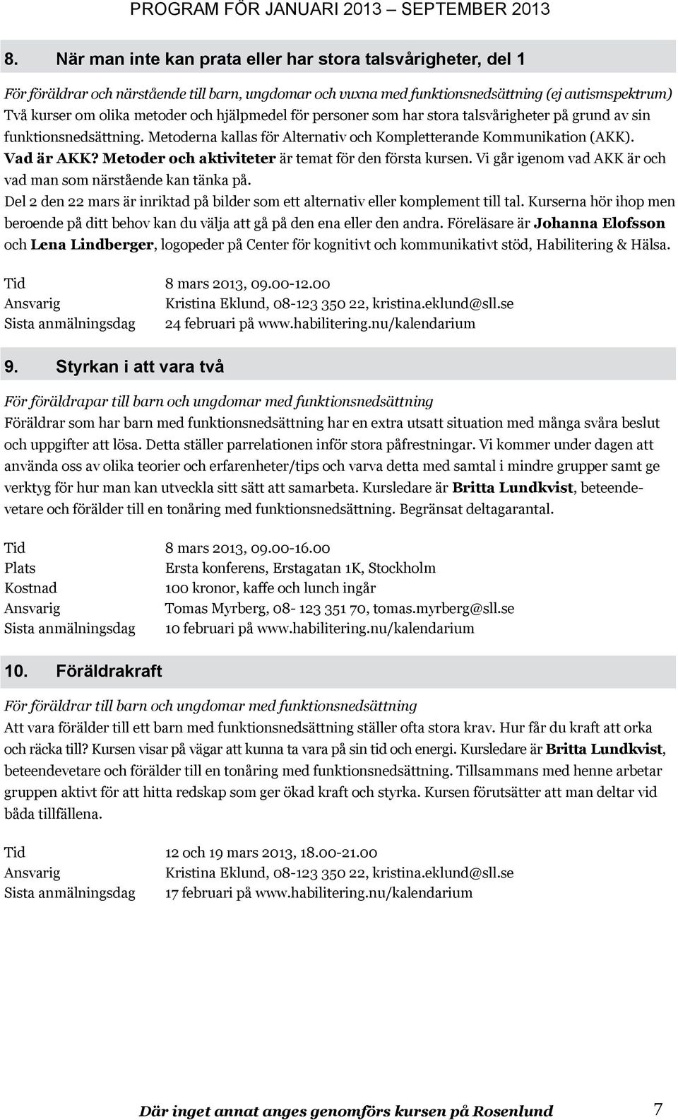 Metoder och aktiviteter är temat för den första kursen. Vi går igenom vad AKK är och vad man som närstående kan tänka på.