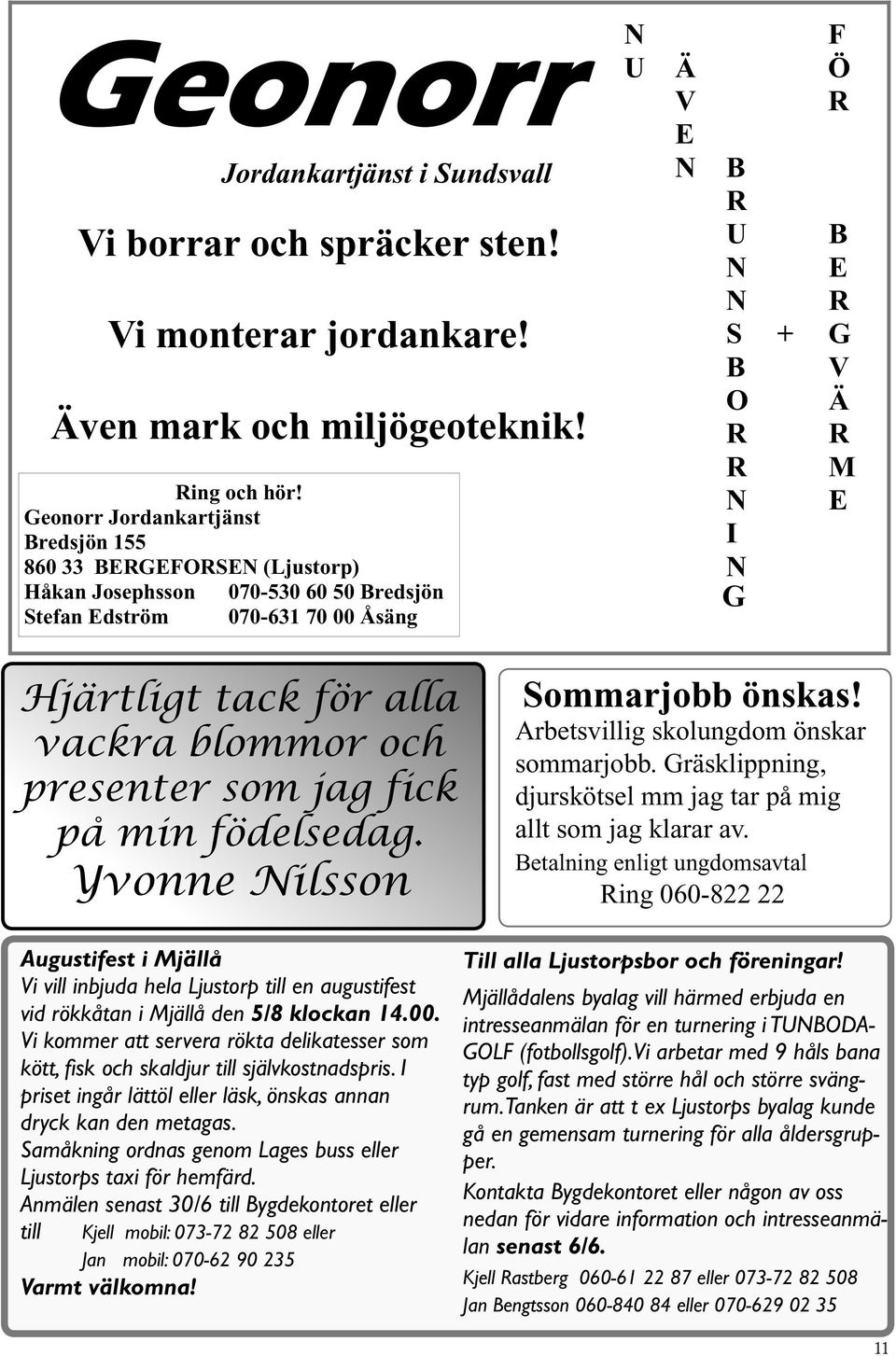 I N G Hjärtligt tack för alla vackra blommor och presenter som jag fick på min födelsedag. Yvonne Nilsson Sommarjobb önskas! Arbetsvillig skolungdom önskar sommarjobb.