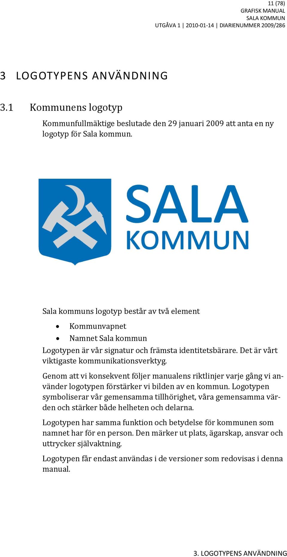 Genom att vi konsekvent följer manualens riktlinjer varje gång vi använder logotypen förstärker vi bilden av en kommun.