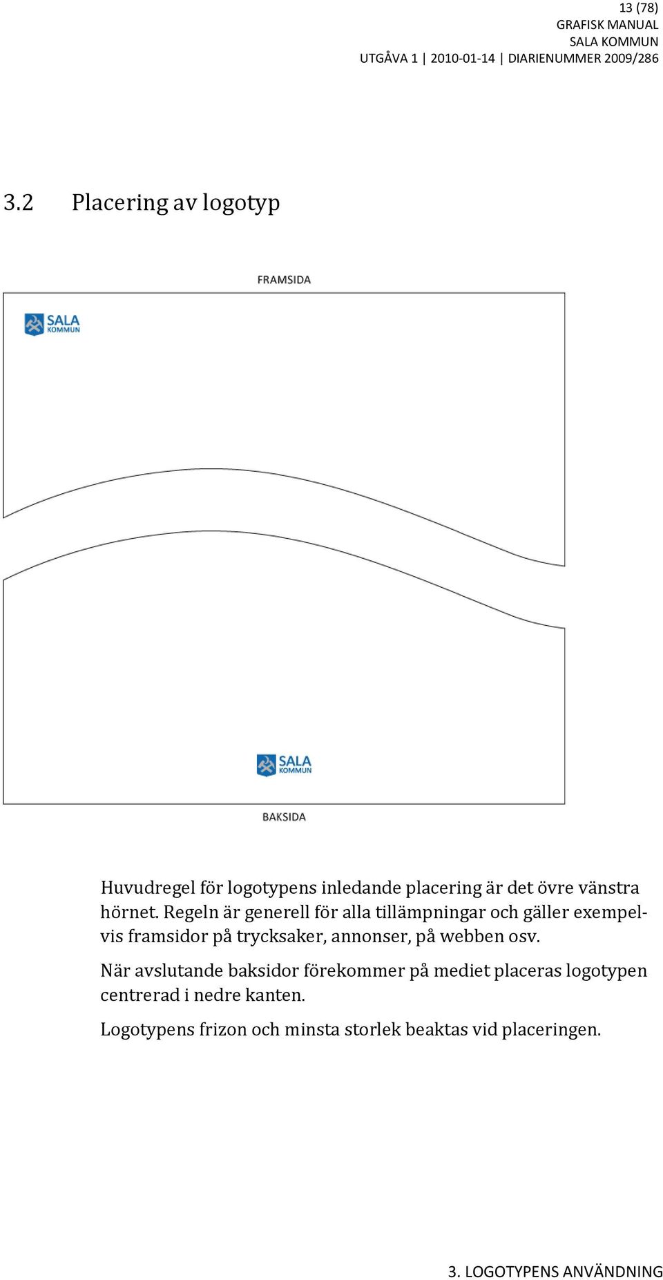 Regeln är generell för alla tillämpningar och gäller exempelvis framsidor på trycksaker, annonser,