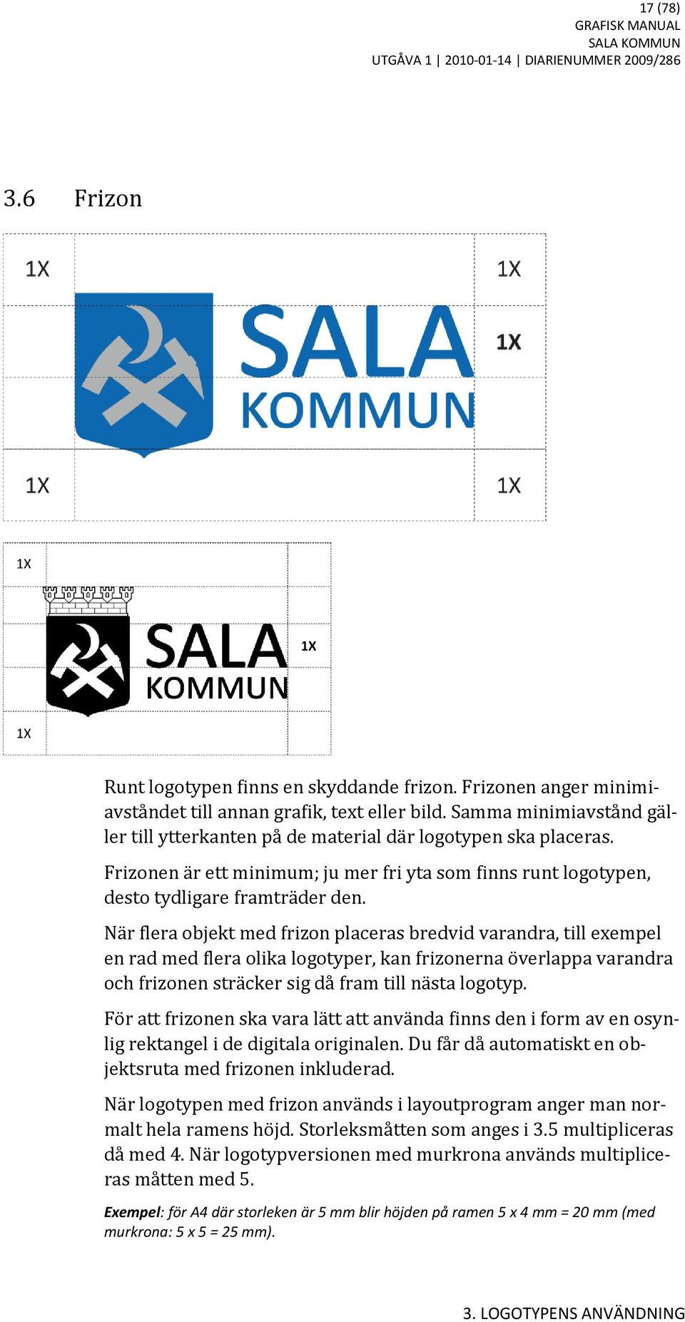 När flera objekt med frizon placeras bredvid varandra, till exempel en rad med flera olika logotyper, kan frizonerna överlappa varandra och frizonen sträcker sig då fram till nästa logotyp.