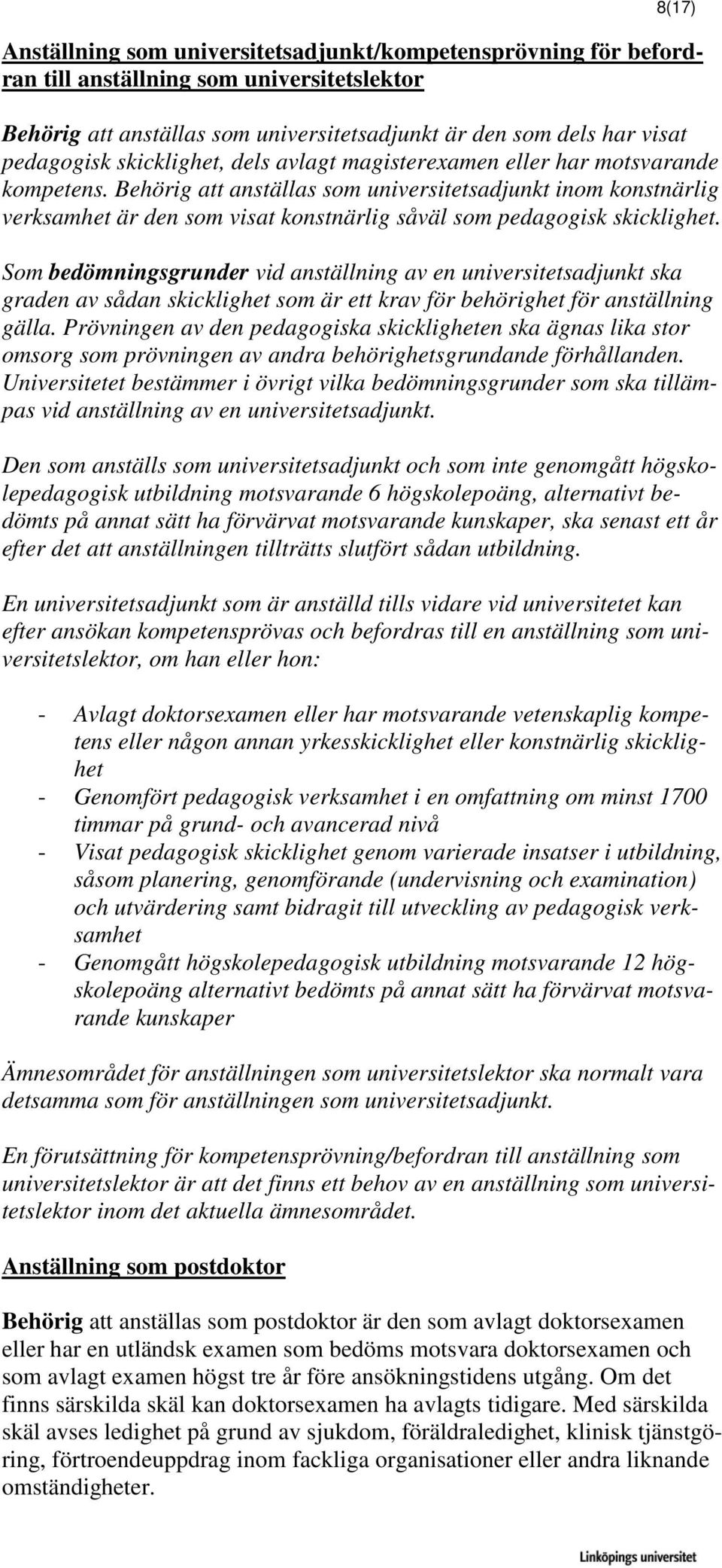 Behörig att anställas som universitetsadjunkt inom konstnärlig verksamhet är den som visat konstnärlig såväl som pedagogisk skicklighet.