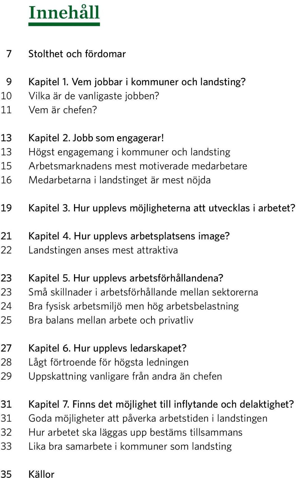 Hur upplevs möjligheterna att utvecklas i arbetet? 21 Kapitel 4. Hur upplevs arbetsplatsens image? 22 Landstingen anses mest attraktiva 23 Kapitel 5. Hur upplevs arbetsförhållandena?