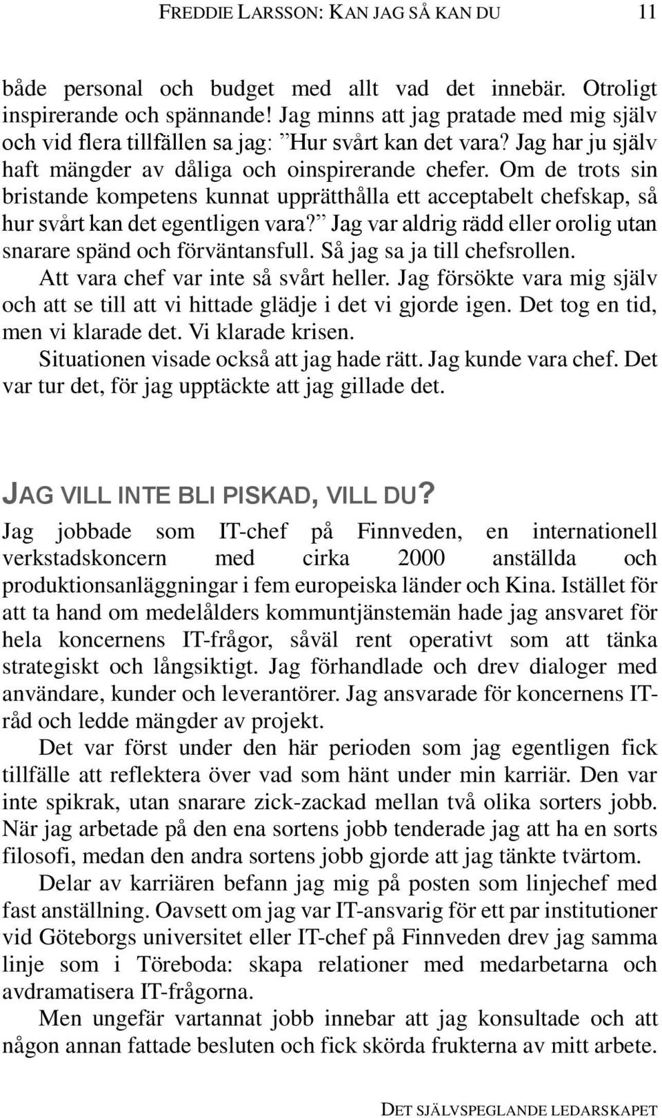 Om de trots sin bristande kompetens kunnat upprätthålla ett acceptabelt chefskap, så hur svårt kan det egentligen vara? Jag var aldrig rädd eller orolig utan snarare spänd och förväntansfull.