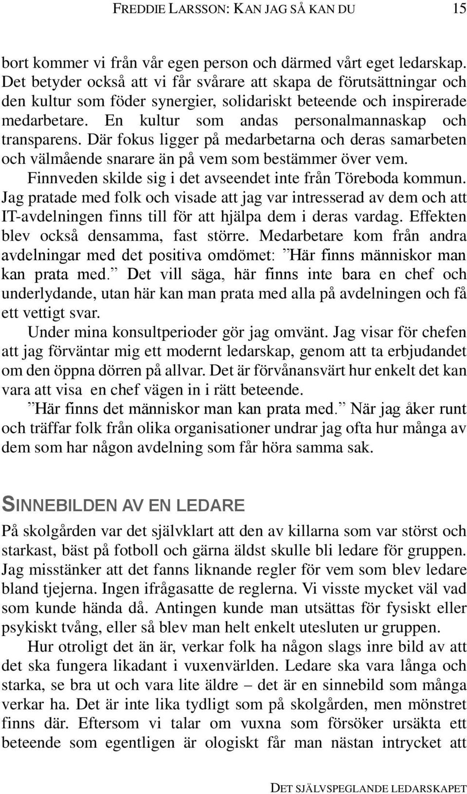 En kultur som andas personalmannaskap och transparens. Där fokus ligger på medarbetarna och deras samarbeten och välmående snarare än på vem som bestämmer över vem.