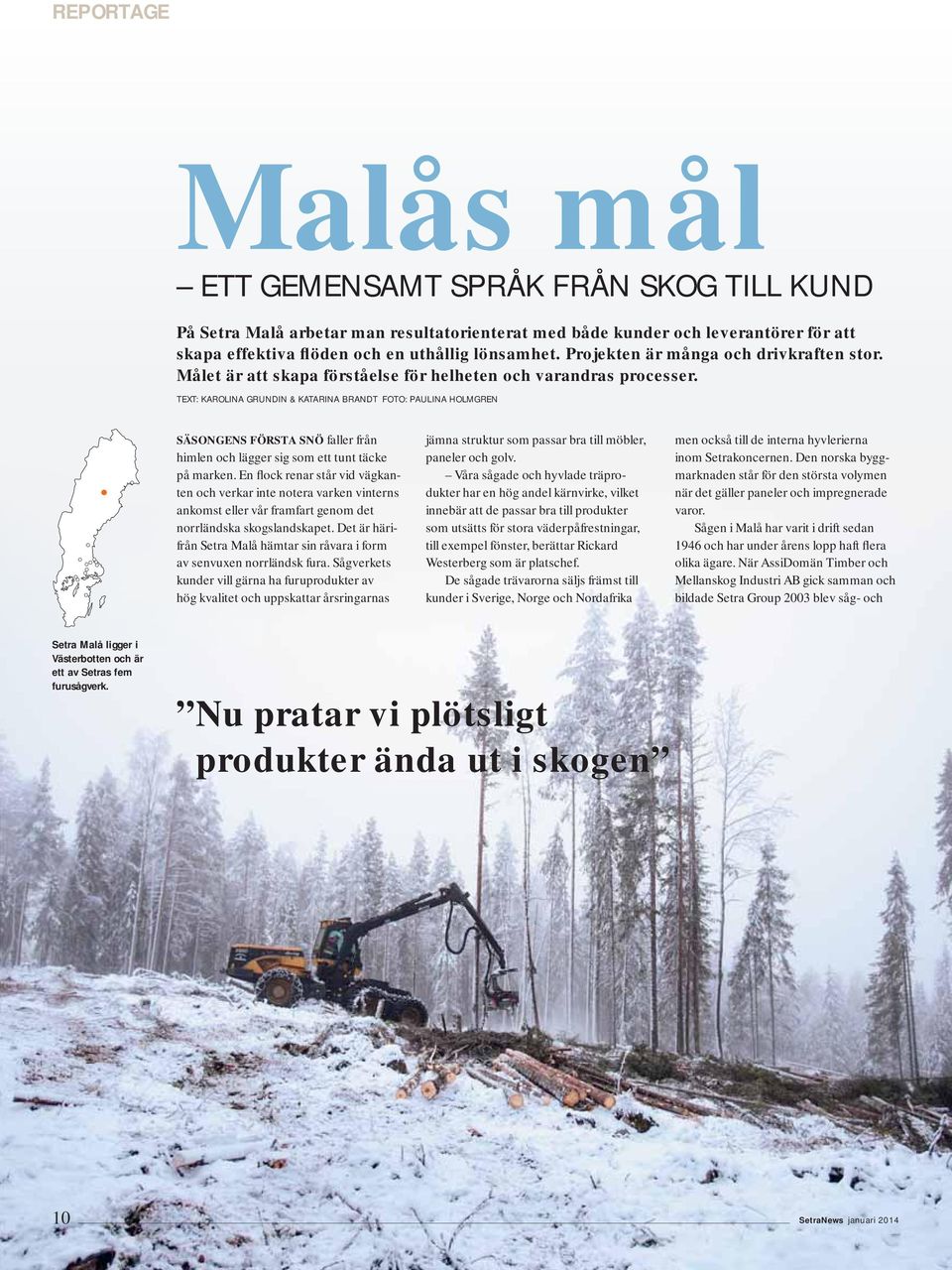 TEXT: KAROLINA GRUNDIN & KATARINA BRANDT FOTO: PAULINA HOLMGREN SÄSONGENS FÖRSTA SNÖ faller från himlen och lägger sig som ett tunt täcke på marken.