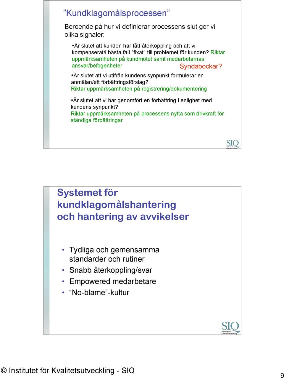 Riktar uppmärksamheten på registrering/dokumentering Är slutet att vi har genomfört en förbättring i enlighet med kundens synpunkt?