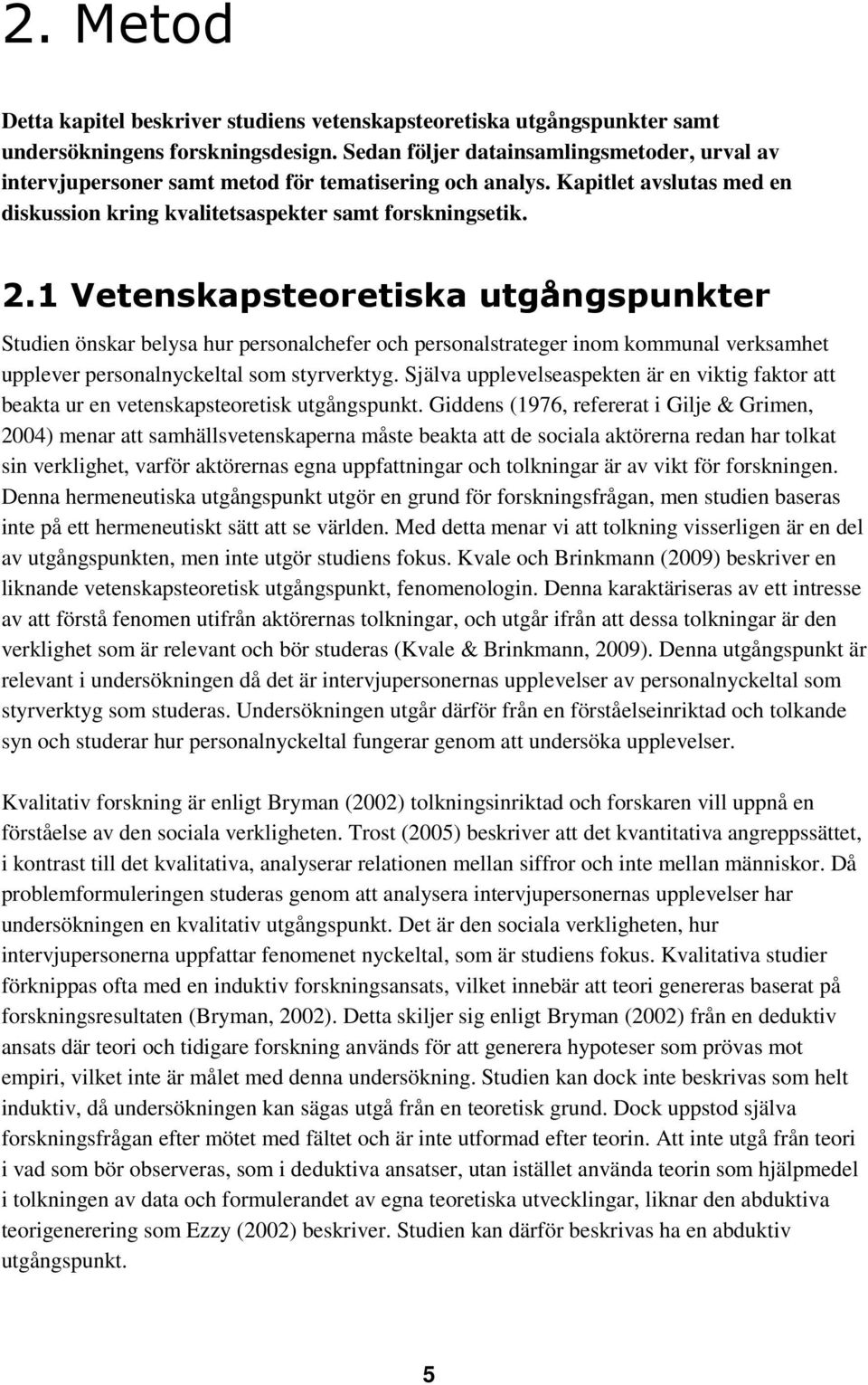 1 Vetenskapsteoretiska utgångspunkter Studien önskar belysa hur personalchefer och personalstrateger inom kommunal verksamhet upplever personalnyckeltal som styrverktyg.