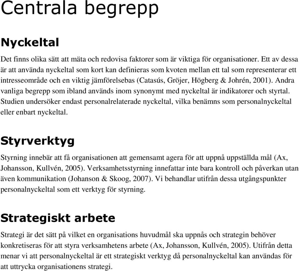 Andra vanliga begrepp som ibland används inom synonymt med nyckeltal är indikatorer och styrtal.