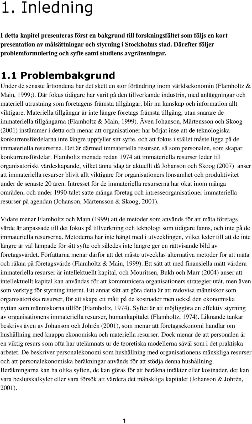 1 Problembakgrund Under de senaste årtiondena har det skett en stor förändring inom världsekonomin (Flamholtz & Main, 1999;).