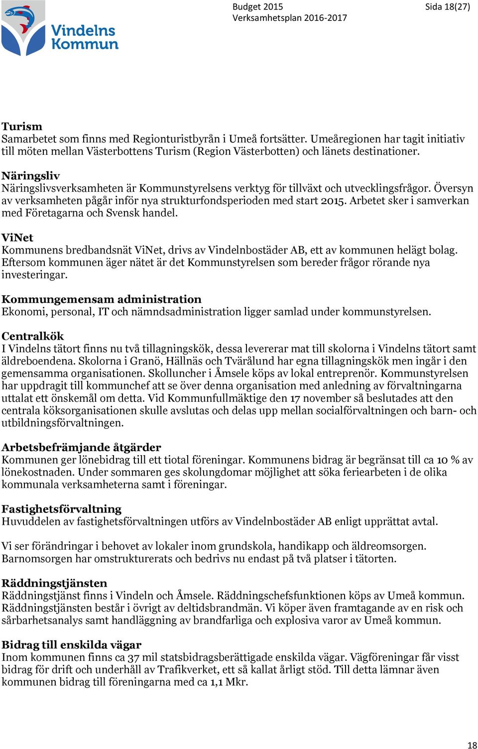 Näringsliv Näringslivsverksamheten är Kommunstyrelsens verktyg för tillväxt och utvecklingsfrågor. Översyn av verksamheten pågår inför nya strukturfondsperioden med start 2015.