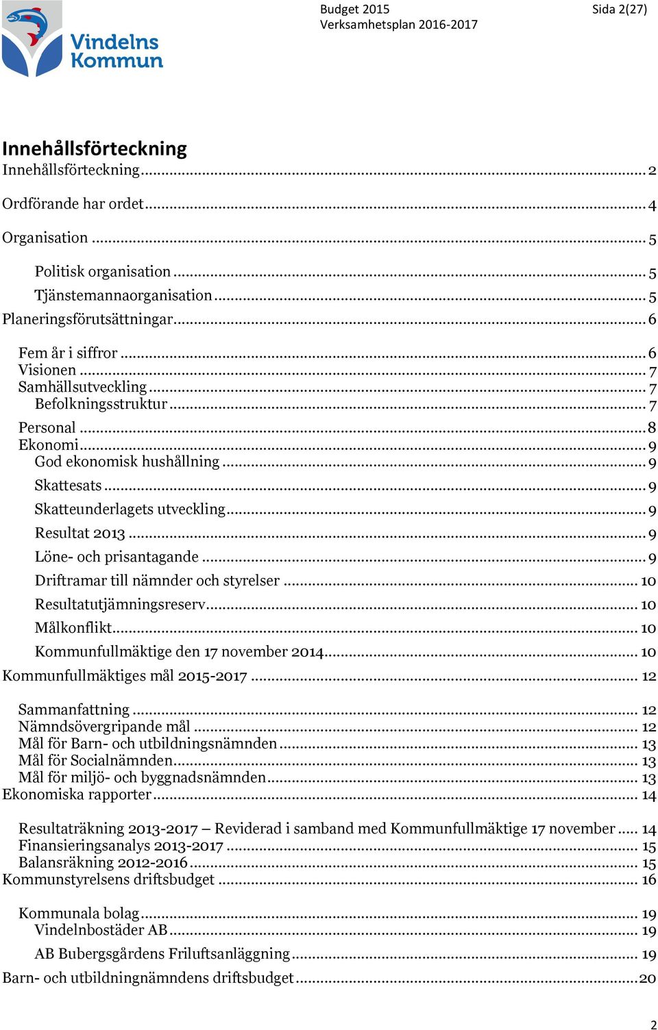 .. 9 Resultat 2013... 9 Löne- och prisantagande... 9 Driftramar till nämnder och styrelser... 10 Resultatutjämningsreserv... 10 Målkonflikt... 10 Kommunfullmäktige den 17 november 2014.