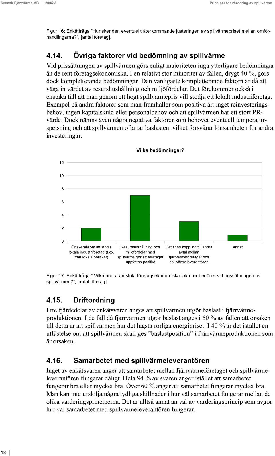 I en relativt stor minoritet av fallen, drygt 4 %, görs dock kompletterande bedömningar. Den vanligaste kompletterande faktorn är då att väga in värdet av resurshushållning och miljöfördelar.