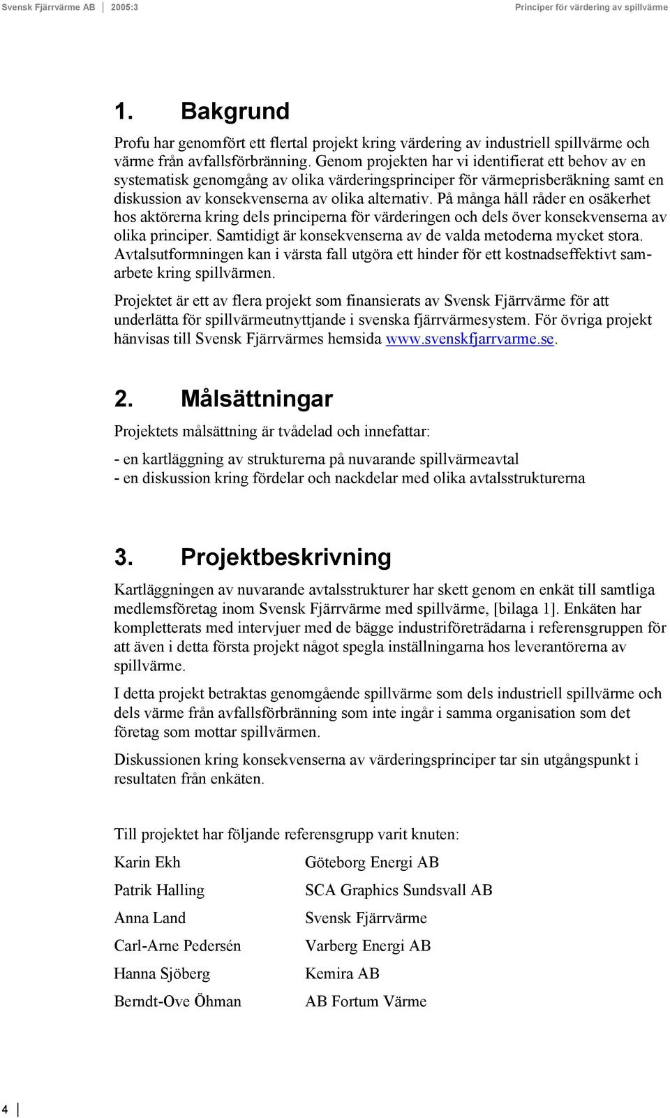 På många håll råder en osäkerhet hos aktörerna kring dels principerna för värderingen och dels över konsekvenserna av olika principer. Samtidigt är konsekvenserna av de valda metoderna mycket stora.