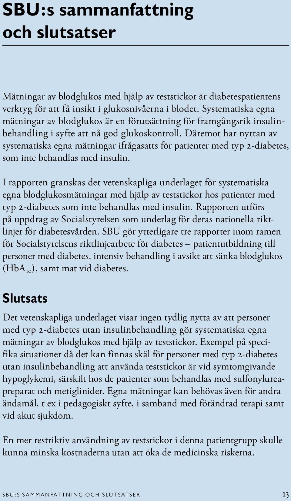 Däremot har nyttan av systematiska egna mätningar ifrågasatts för patienter med typ 2-diabetes, som inte behandlas med insulin.