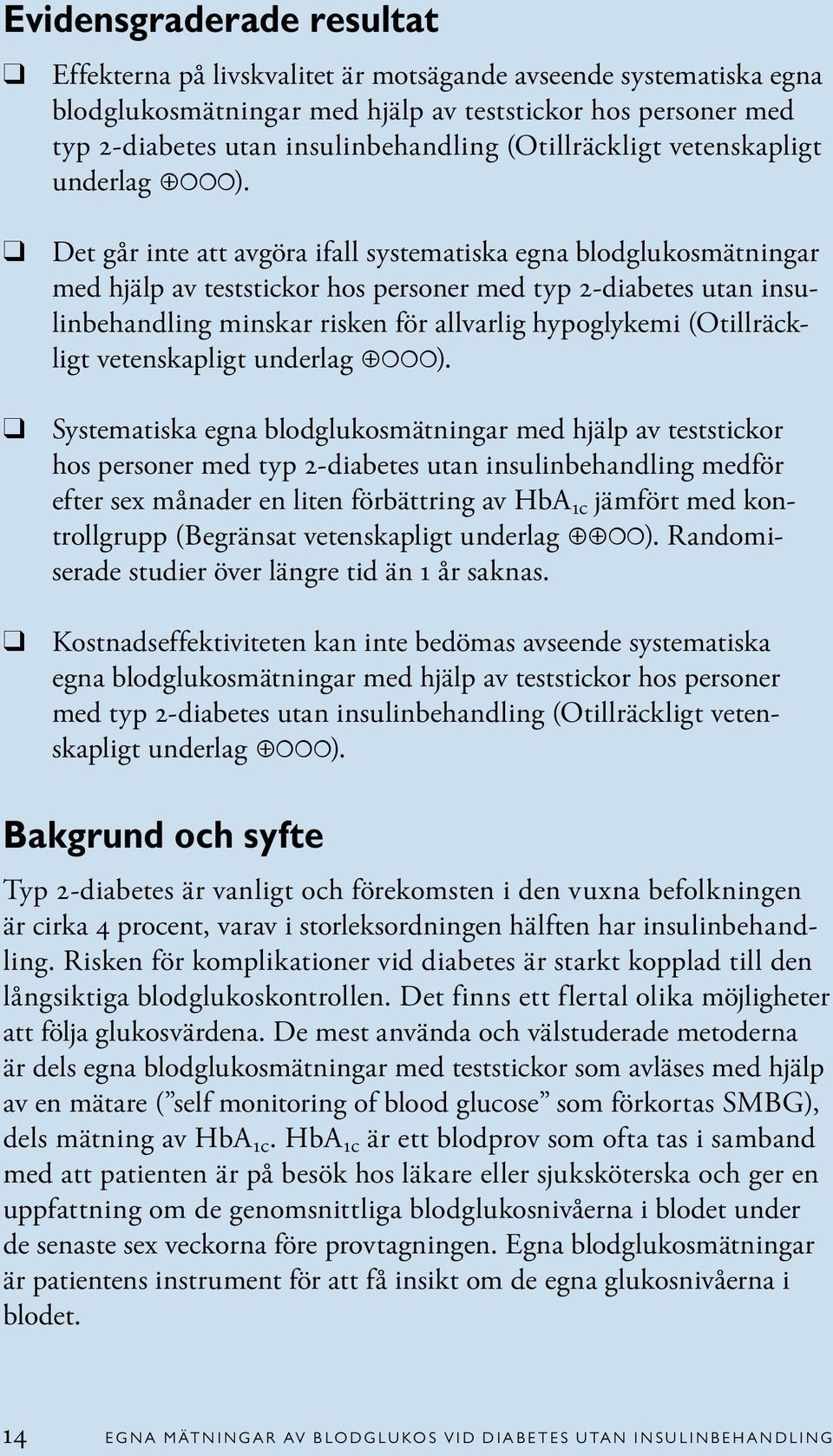 Det går inte att avgöra ifall systematiska egna blodglukosmätningar med hjälp av teststickor hos personer med typ 2-diabetes utan insulinbehandling minskar risken för allvarlig hypoglykemi 