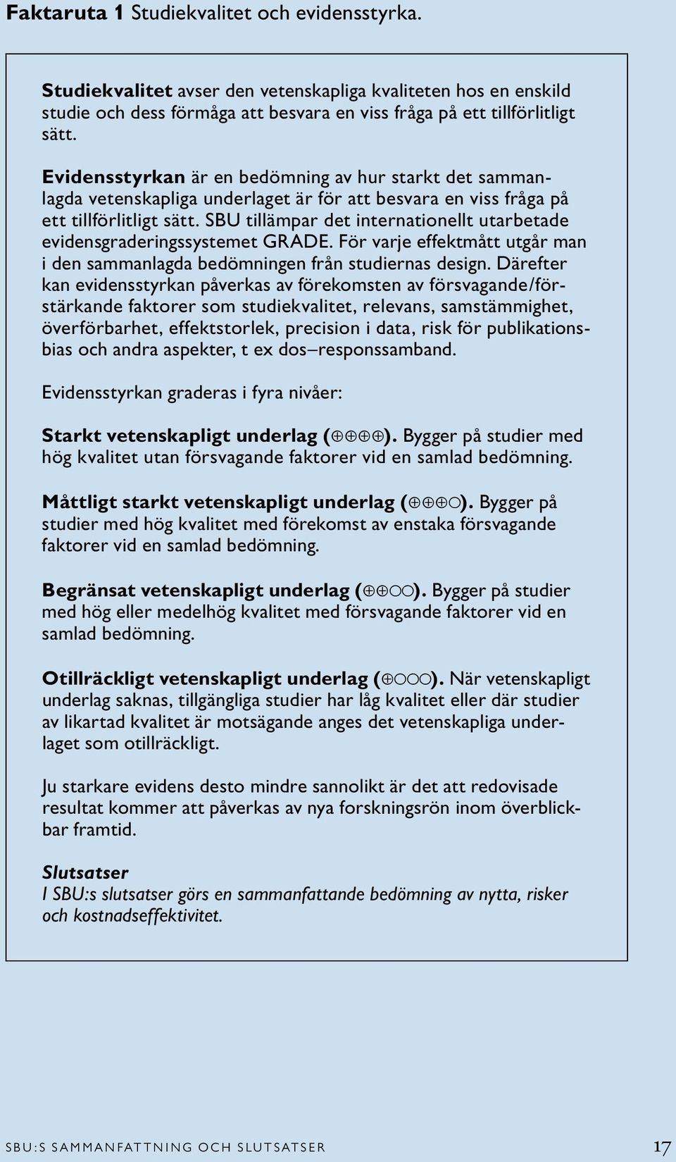 SBU tillämpar det internationellt utarbetade evidensgraderingssystemet GRADE. För varje effektmått utgår man i den sammanlagda bedömningen från studiernas design.