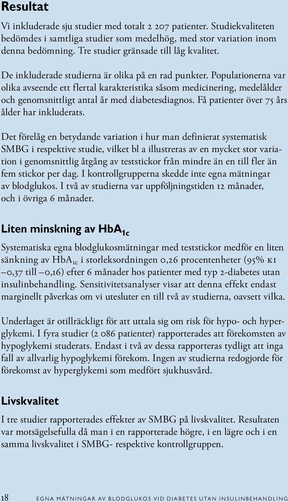 Populationerna var olika avseende ett flertal karakteristika såsom medicinering, medelålder och genomsnittligt antal år med diabetesdiagnos. Få patienter över 75 års ålder har inkluderats.