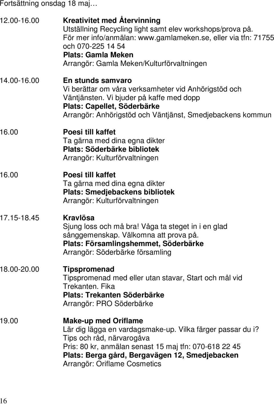 Vi bjuder på kaffe med dopp Plats: Capellet, Söderbärke Arrangör: Anhörigstöd och Väntjänst, Smedjebackens kommun 16.
