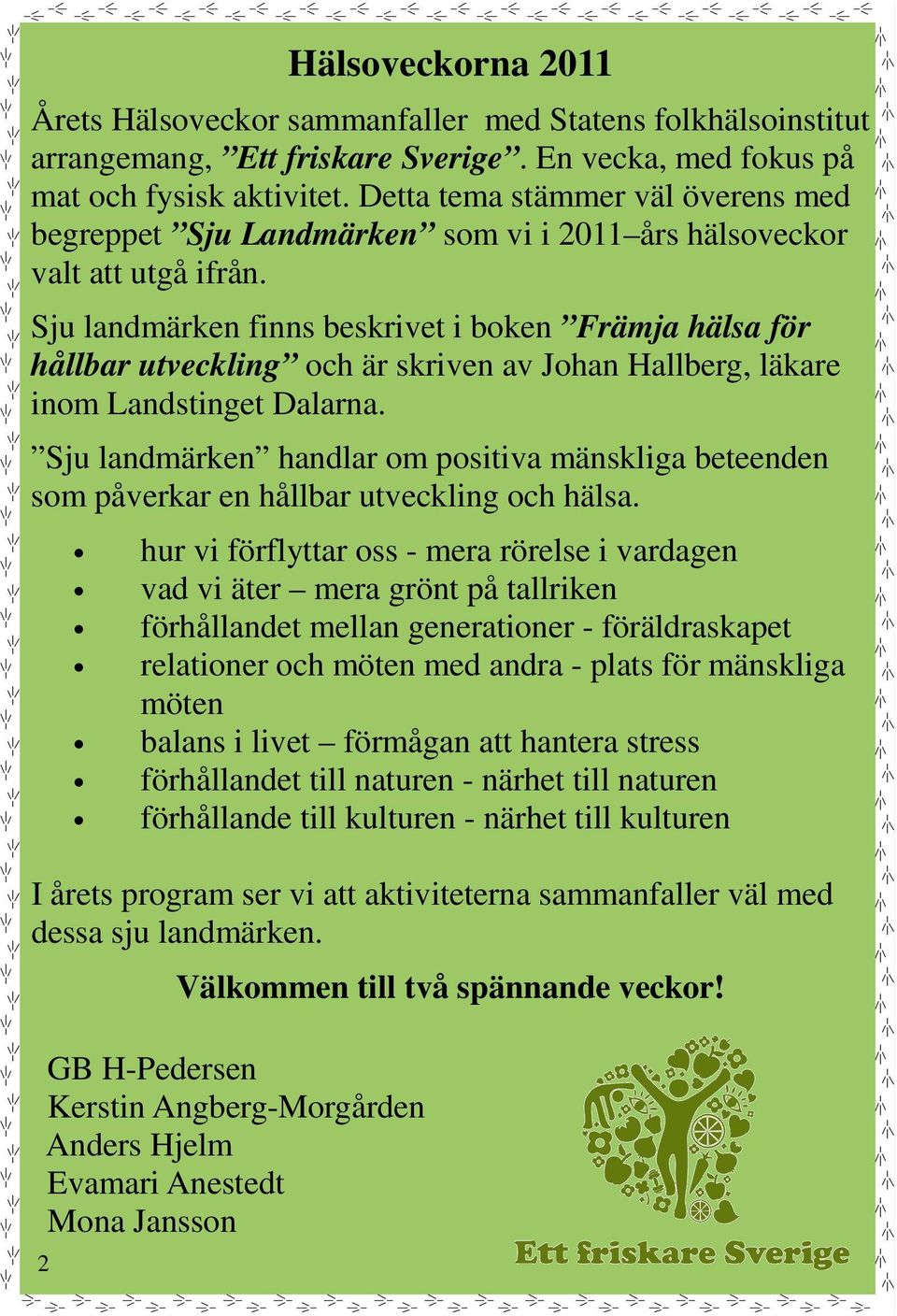 Sju landmärken finns beskrivet i boken Främja hälsa för hållbar utveckling och är skriven av Johan Hallberg, läkare inom Landstinget Dalarna.