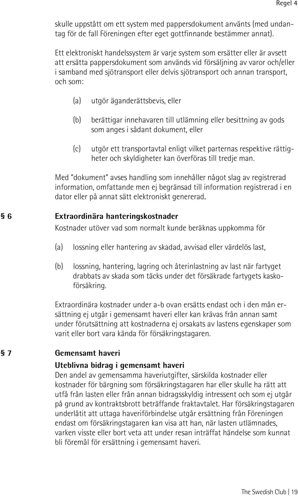 sjötransport och annan transport, och som: (a) (b) (c) utgör äganderättsbevis, eller berättigar innehavaren till utlämning eller besittning av gods som anges i sådant dokument, eller utgör ett