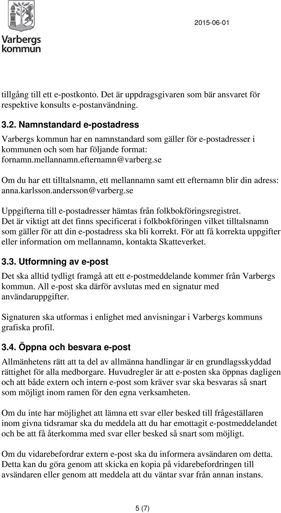 se Om du har ett tilltalsnamn, ett mellannamn samt ett efternamn blir din adress: anna.karlsson.andersson@varberg.se Uppgifterna till e-postadresser hämtas från folkbokföringsregistret.