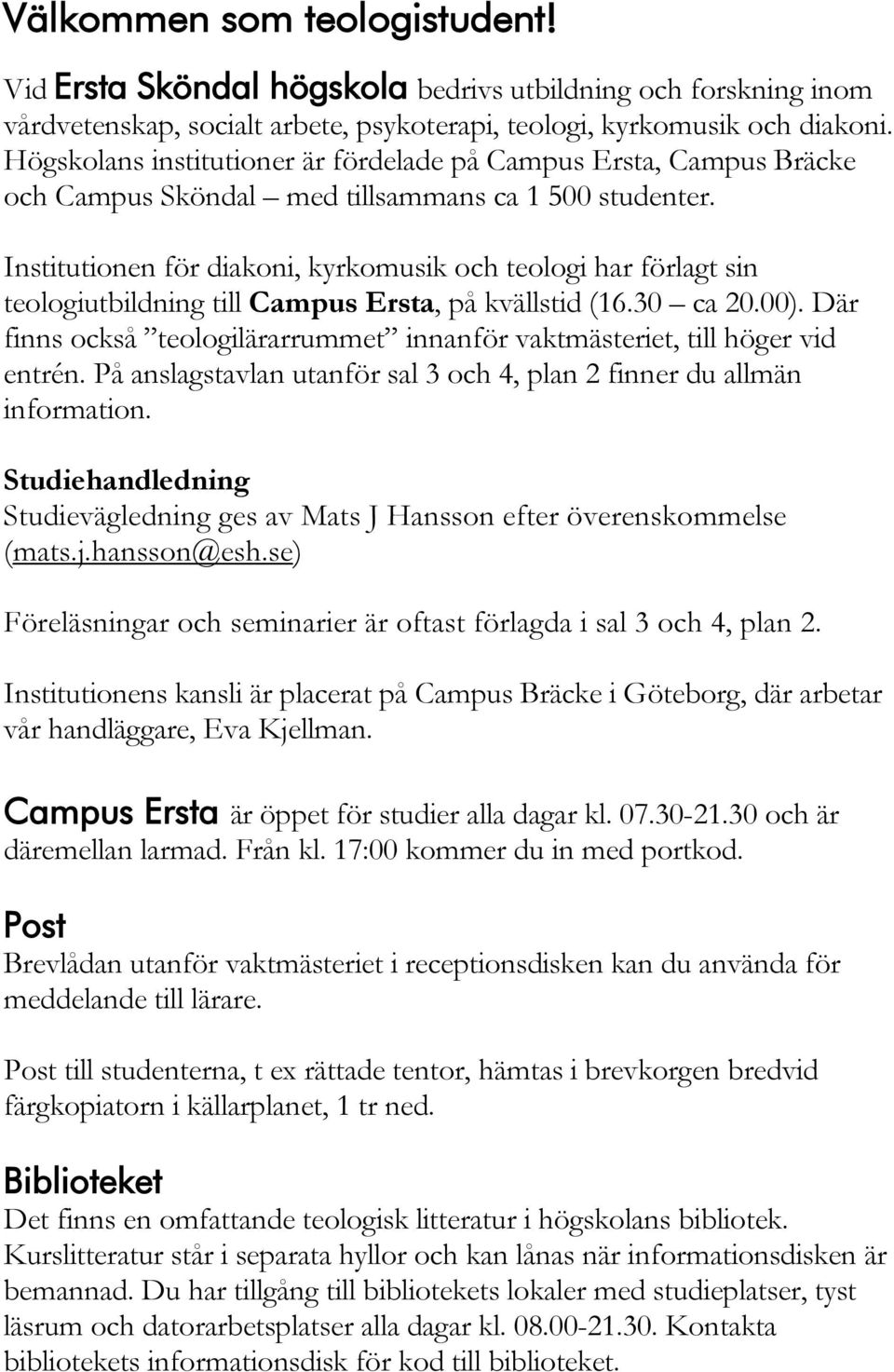 Institutionen för diakoni, kyrkomusik och teologi har förlagt sin teologiutbildning till Campus Ersta, på kvällstid (16.30 ca 20.00).