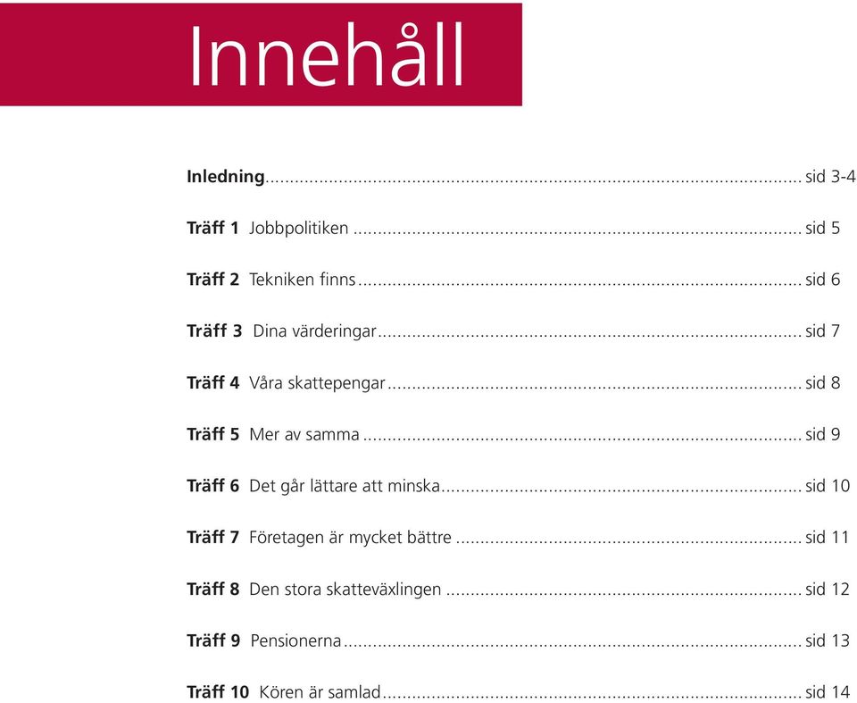 .. sid 9 Träff 6 Det går lättare att minska... sid 10 Träff 7 Företagen är mycket bättre.