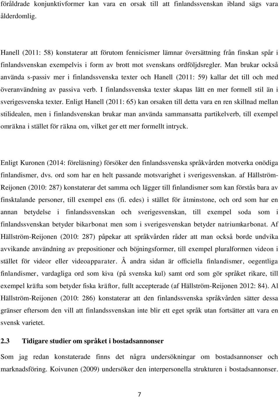 Man brukar också använda s-passiv mer i finlandssvenska texter och Hanell (2011: 59) kallar det till och med överanvändning av passiva verb.