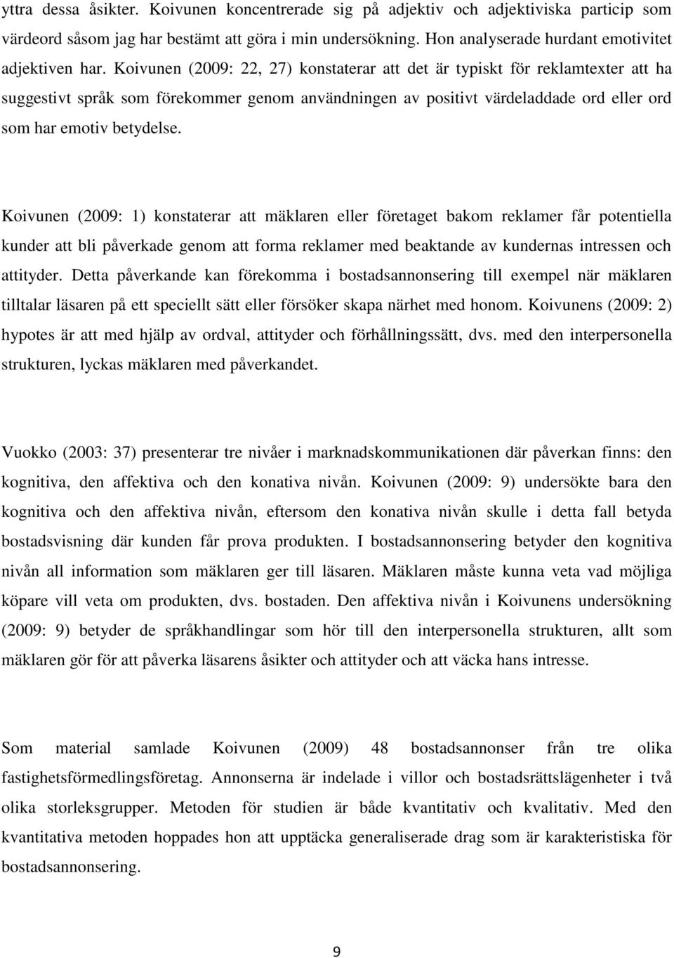Koivunen (2009: 1) konstaterar att mäklaren eller företaget bakom reklamer får potentiella kunder att bli påverkade genom att forma reklamer med beaktande av kundernas intressen och attityder.