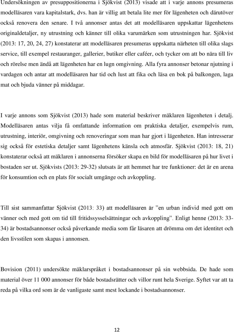 I två annonser antas det att modelläsaren uppskattar lägenhetens originaldetaljer, ny utrustning och känner till olika varumärken som utrustningen har.