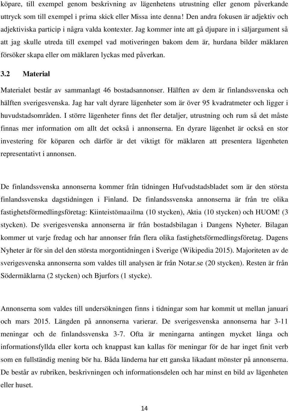 Jag kommer inte att gå djupare in i säljargument så att jag skulle utreda till exempel vad motiveringen bakom dem är, hurdana bilder mäklaren försöker skapa eller om mäklaren lyckas med påverkan. 3.