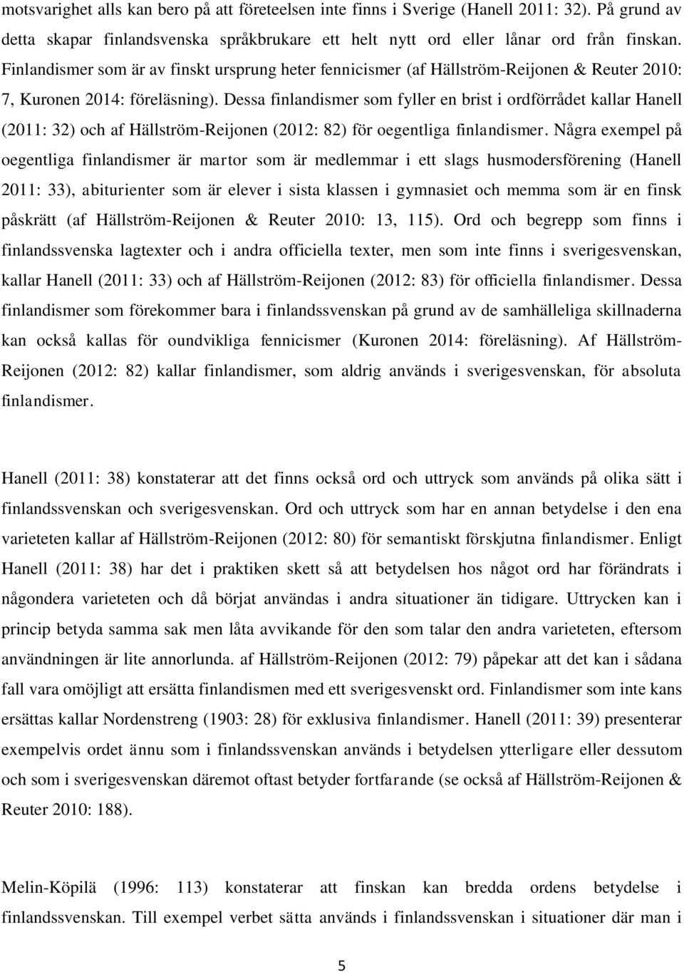 Dessa finlandismer som fyller en brist i ordförrådet kallar Hanell (2011: 32) och af Hällström-Reijonen (2012: 82) för oegentliga finlandismer.