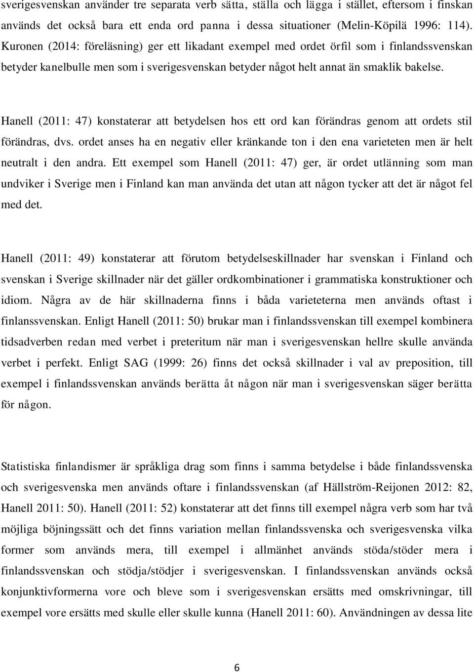 Hanell (2011: 47) konstaterar att betydelsen hos ett ord kan förändras genom att ordets stil förändras, dvs.