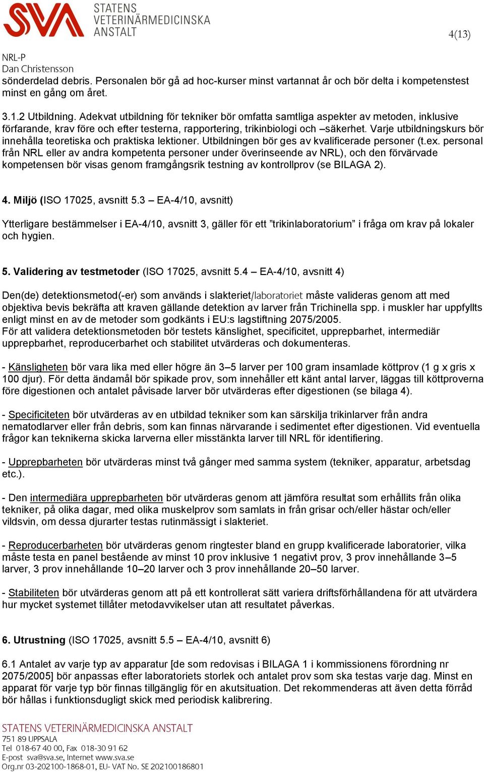 Varje utbildningskurs bör innehålla teoretiska och praktiska lektioner. Utbildningen bör ges av kvalificerade personer (t.ex.