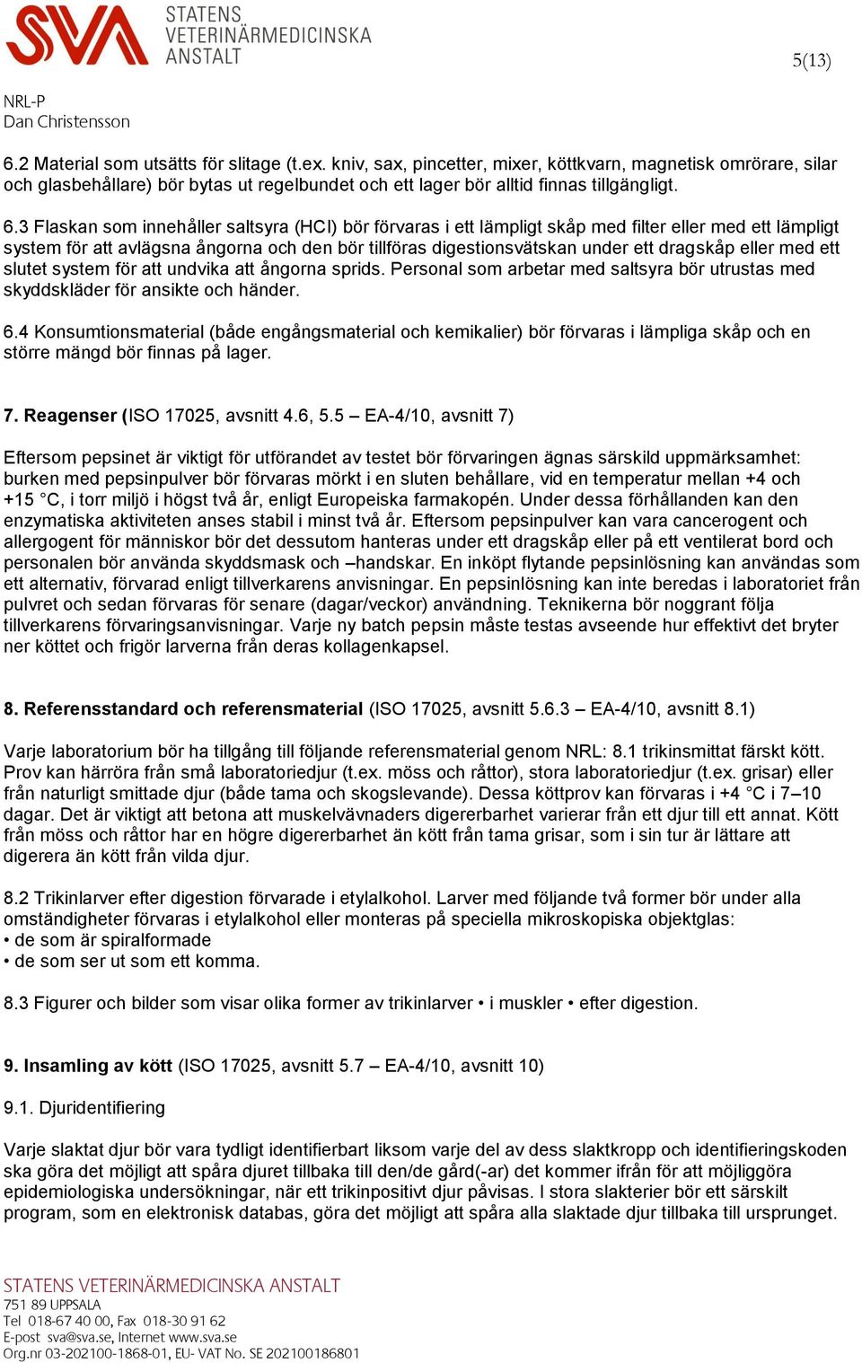 3 Flaskan som innehåller saltsyra (HCI) bör förvaras i ett lämpligt skåp med filter eller med ett lämpligt system för att avlägsna ångorna och den bör tillföras digestionsvätskan under ett dragskåp