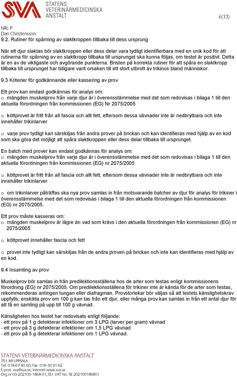 en slaktkropp tillbaka till ursprunget ska kunna följas, om testet är positivt. Detta är en av de viktigaste och avgörande punkterna.