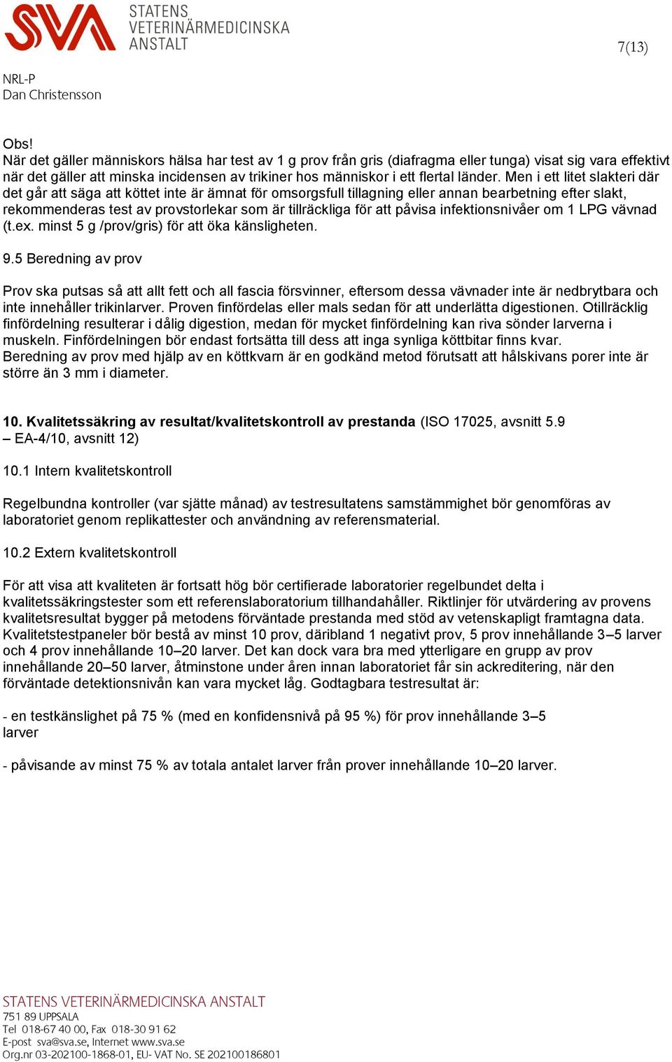 Men i ett litet slakteri där det går att säga att köttet inte är ämnat för omsorgsfull tillagning eller annan bearbetning efter slakt, rekommenderas test av provstorlekar som är tillräckliga för att