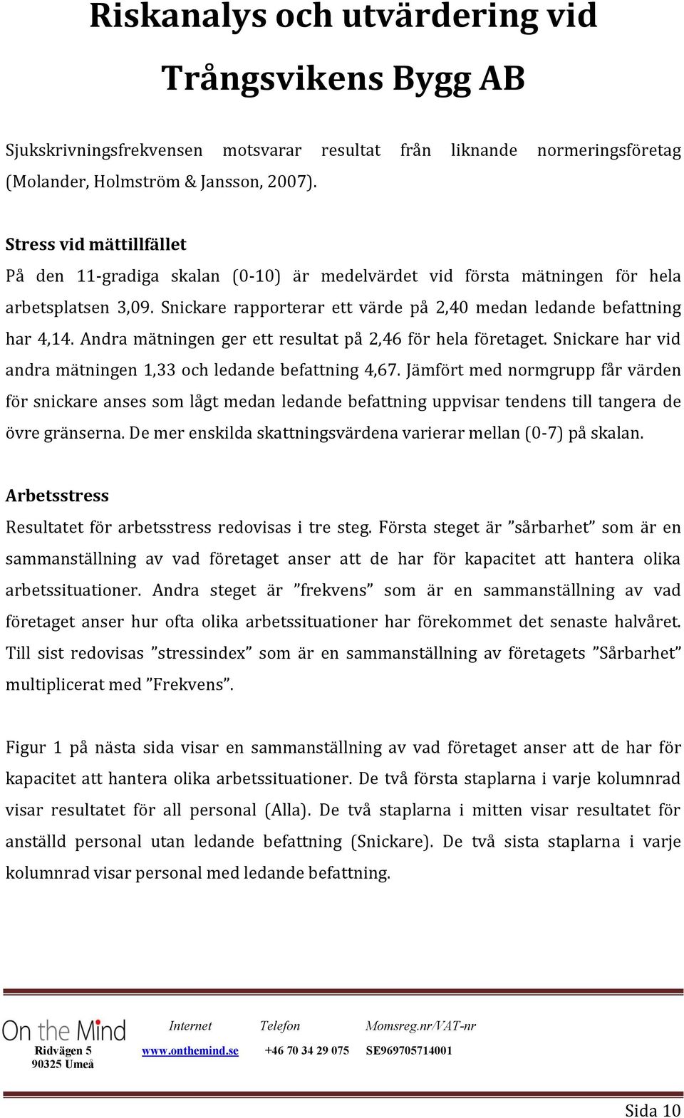 Andra mätningen ger ett resultat på 2,46 för hela företaget. Snickare har vid andra mätningen 1,33 och ledande befattning 4,67.