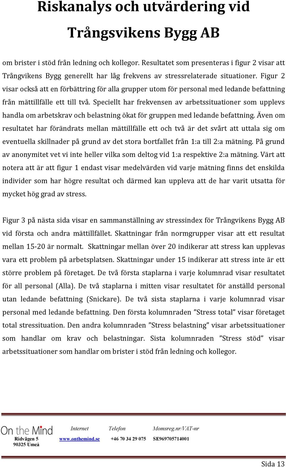 Speciellt har frekvensen av arbetssituationer som upplevs handla om arbetskrav och belastning ökat för gruppen med ledande befattning.