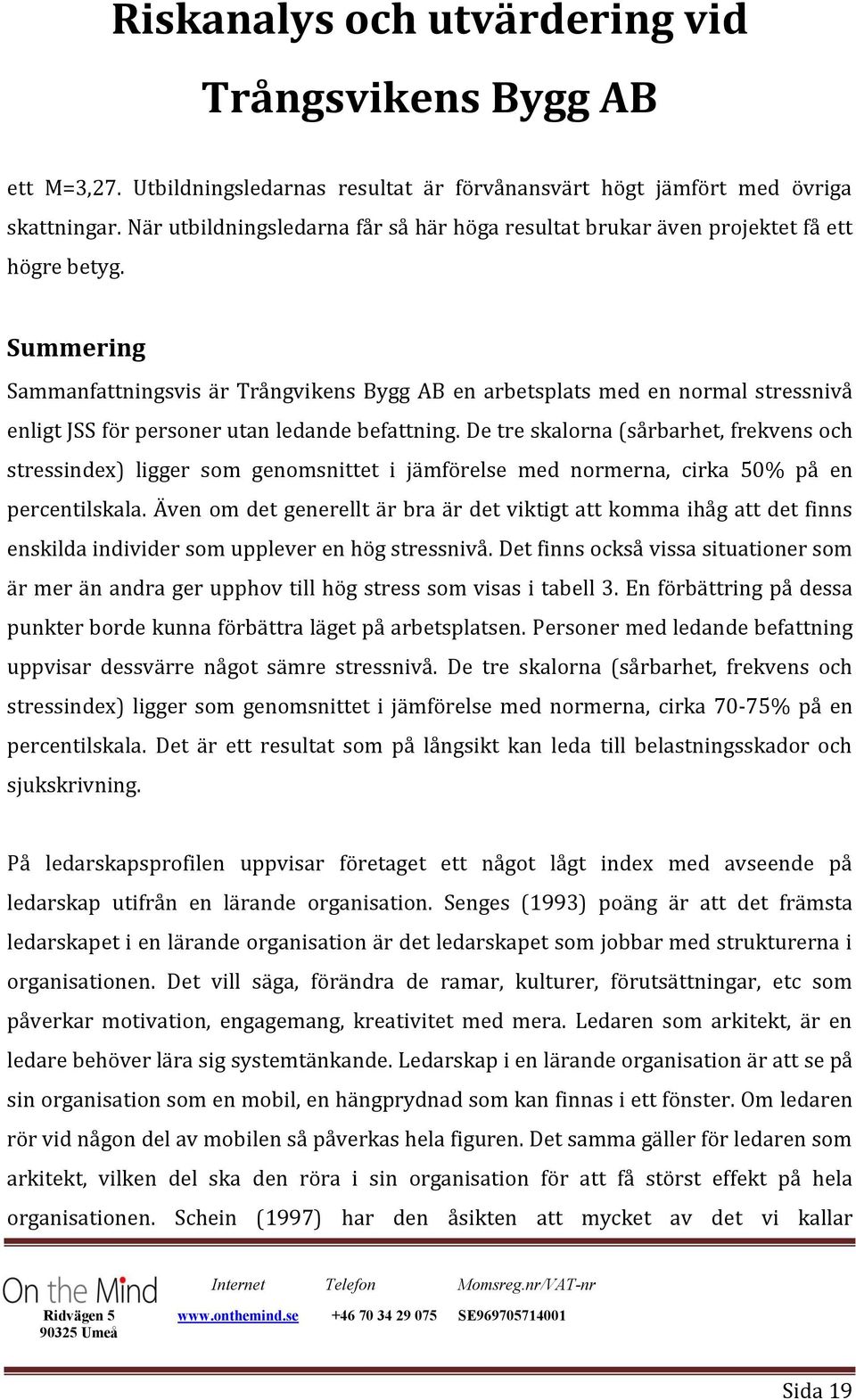 De tre skalorna (sårbarhet, frekvens och stressindex) ligger som genomsnittet i jämförelse med normerna, cirka 50% på en percentilskala.