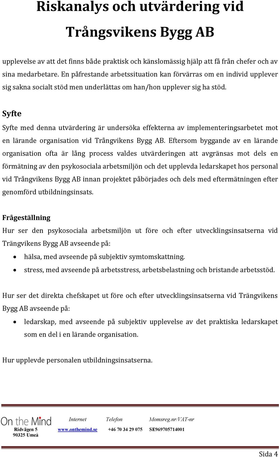 Syfte Syfte med denna utvärdering är undersöka effekterna av implementeringsarbetet mot en lärande organisation vid Trångvikens Bygg AB.